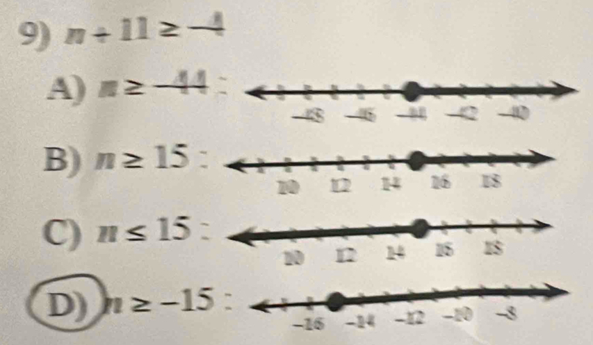 n+11≥ -4
A) n≥ -44
B) n≥ 15 :
C) n≤ 15:
D) n≥ -15