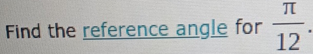 Find the reference angle for  π /12 .