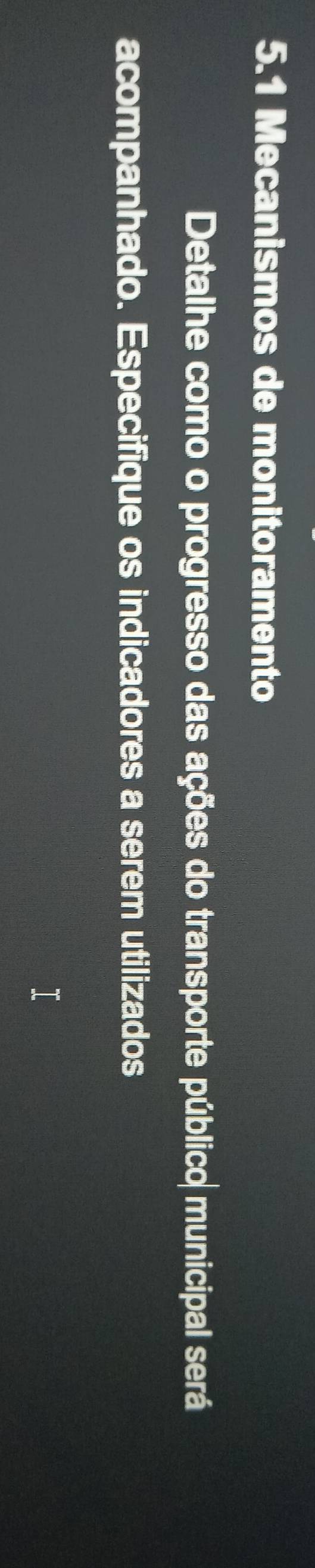5.1 Mecanismos de monitoramento 
Detalhe como o progresso das ações do transporte público municipal será 
acompanhado. Especifique os indicadores a serem utilizados