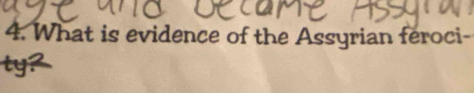 What is evidence of the Assyrian feroci- 
y