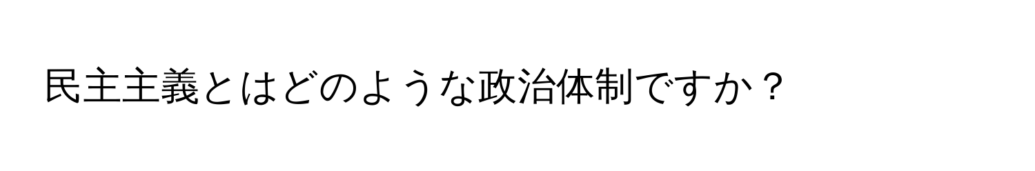 民主主義とはどのような政治体制ですか？