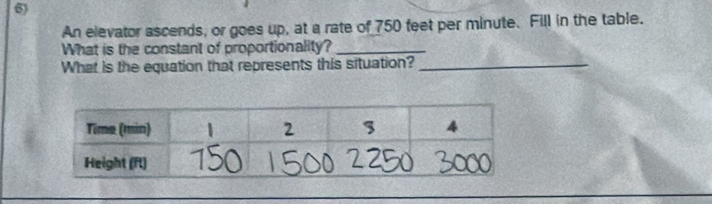 An elevator ascends, or goes up, at a rate of 750 feet per minute. Fill in the table. 
What is the constant of proportionality?_ 
What is the equation that represents this situation?_