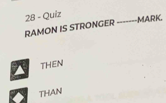 Quiz
RAMON IS STRONGER_
MARK.
THEN
a THAN