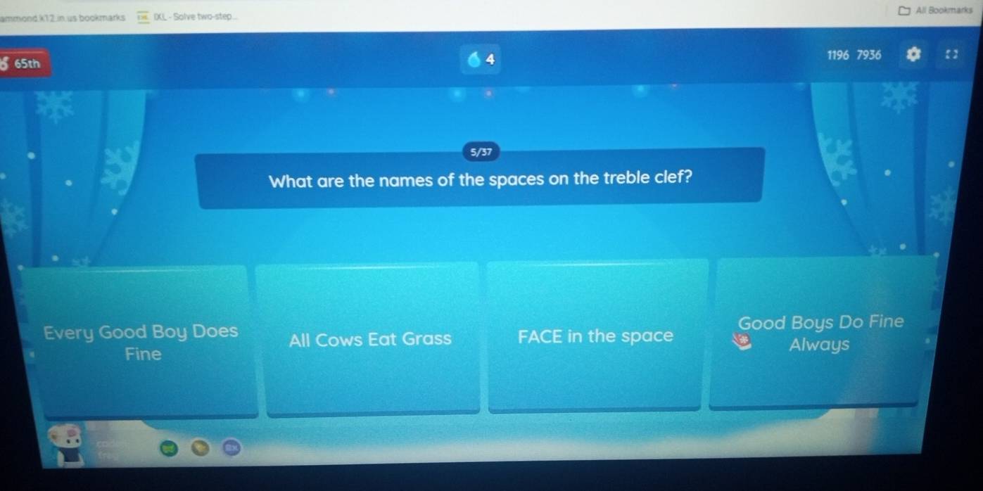 All Bookmarks
ammond.k12 in us bookmarks DKL - Solve two-step..
6 65th
4
1196 7936
5/37
What are the names of the spaces on the treble clef?
Every Good Boy Does All Cows Eat Grass FACE in the space Good Boys Do Fine
Fine
Always