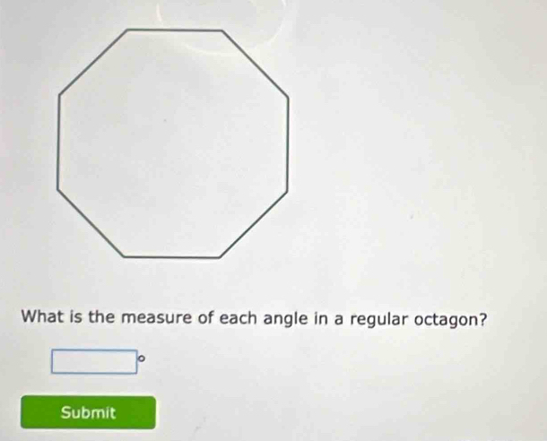 What is the measure of each angle in a regular octagon?
□°
Submit