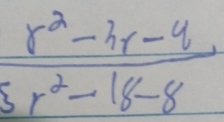  (r^2-3r-4)/5r^2-18-8 