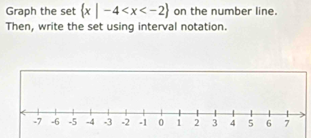 Graph the set x|-4 on the number line. 
Then, write the set using interval notation.