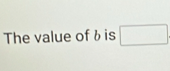 The value of b is □.