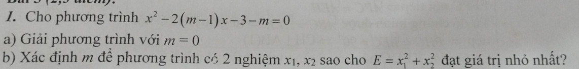 Cho phương trình x^2-2(m-1)x-3-m=0
a) Giải phương trình với m=0
b) Xác định m để phương trình có 2 nghiệm xị, x_2 sao cho E=x_1^2+x_2^2 đạt giá trị nhỏ nhất?