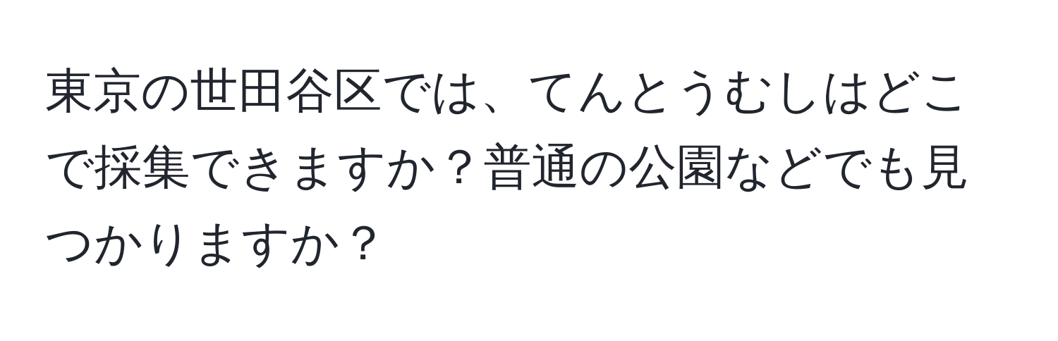 東京の世田谷区では、てんとうむしはどこで採集できますか？普通の公園などでも見つかりますか？