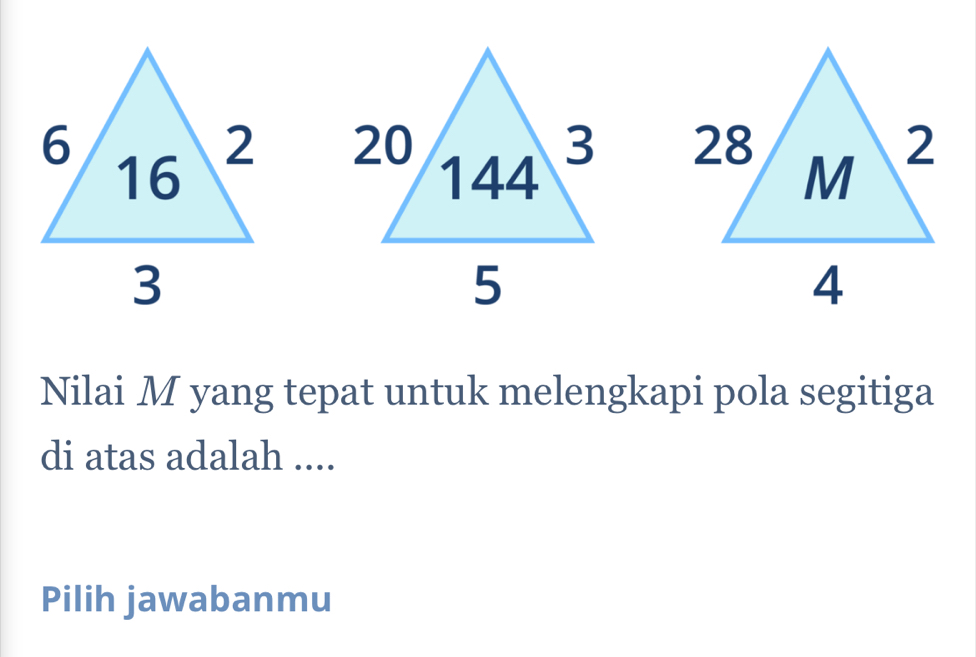 Nilai M yang tepat untuk melengkapi pola segitiga 
di atas adalah .... 
Pilih jawabanmu