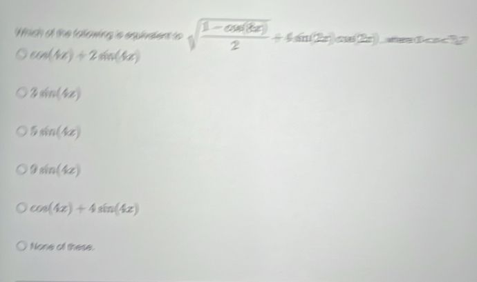 Which o the tallowing 's equlndent to sqrt(frac 1-cos (8x))2+4sin (2x)cos (2x) wiee Dasc ly
cos (4x)+2sin (4x)
3sin (4x)
5sin (4x)
9sin (4x)
cos (4x)+4sin (4x)
None of these.