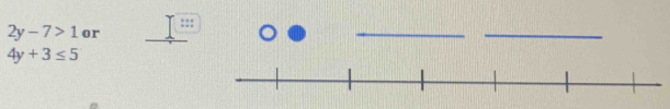 2y-7>1 or :::
4y+3≤ 5