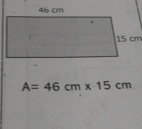 A=46cm* 15cm