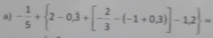 - 1/5 + 2-0,overline 3+[- 2/3 -(-1+0,3)]-1,2 =