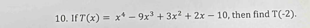 If T(x)=x^4-9x^3+3x^2+2x-10 , then find T(-2).