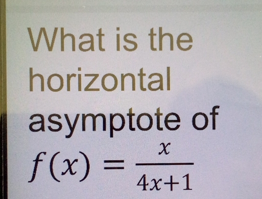 What is the 
horizontal 
asymptote of
f(x)= x/4x+1 