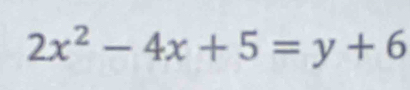 2x^2-4x+5=y+6