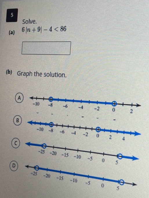 Solve. 
(a) 6|n+9|-4<86</tex> 
(b) Graph the solution. 
D