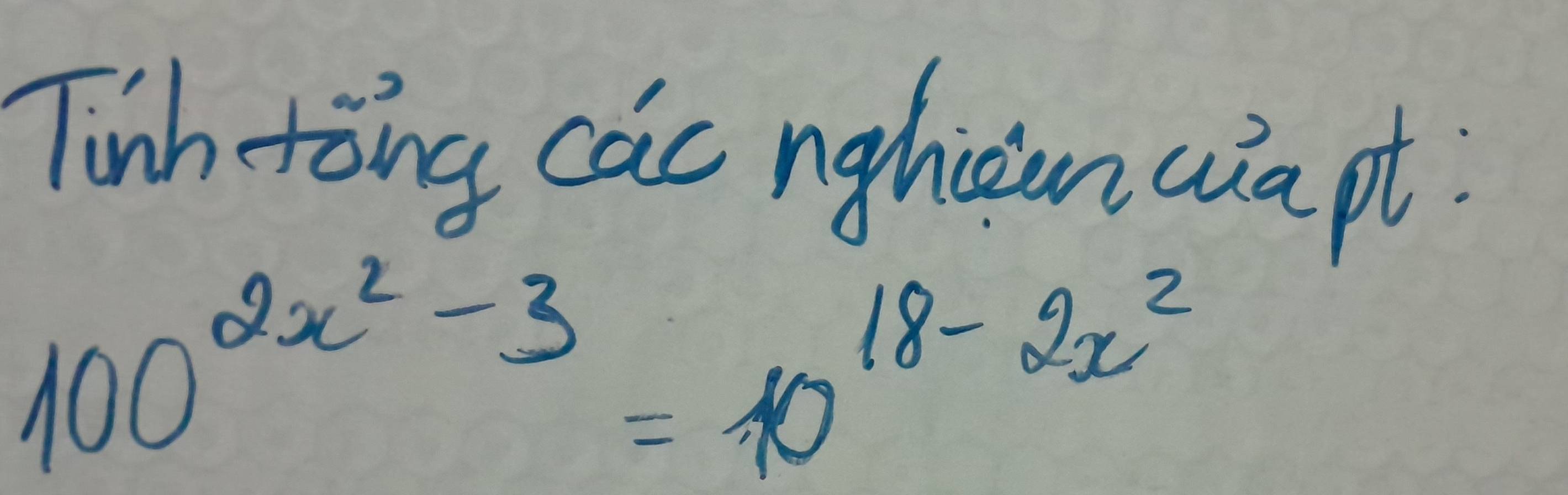 Tinh tong cac nghicuncia pt.
100^(2x^2)-3=10^(18-2x^2)