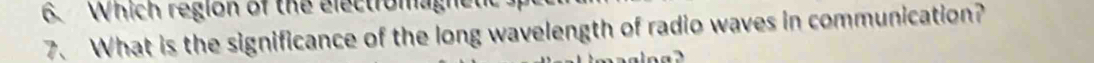 Which region of the electromaghet 
7、 What is the significance of the long wavelength of radio waves in communication?