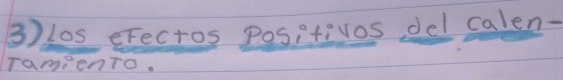 3)10s eFectos positivos del calen- 
Tameento.