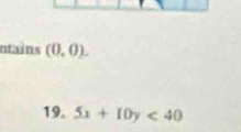 ntains (0,0). 
19. 5x+10y<40</tex>