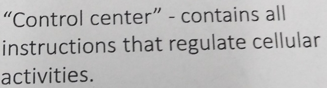 “Control center” - contains all 
instructions that regulate cellular 
activities.