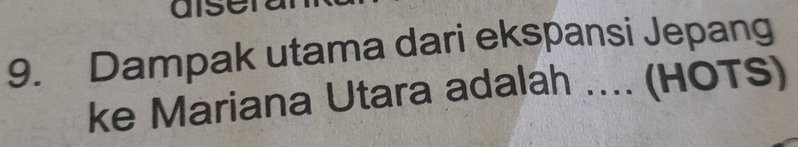 alsen 
9. Dampak utama dari ekspansi Jepang 
ke Mariana Utara adalah .... (HOTS)