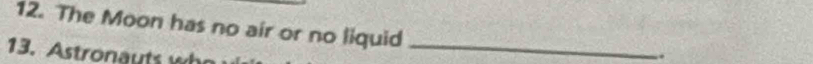 The Moon has no air or no liquid 
13. Astronau t h 
_ 
..