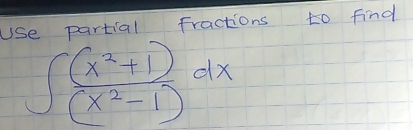 artial fractions to find
∈t  ((x^2+1))/(x^2-1) dx