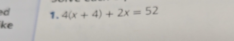 ed 1. 4(x+4)+2x=52
ike