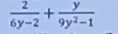  2/6y-2 + y/9y^2-1 