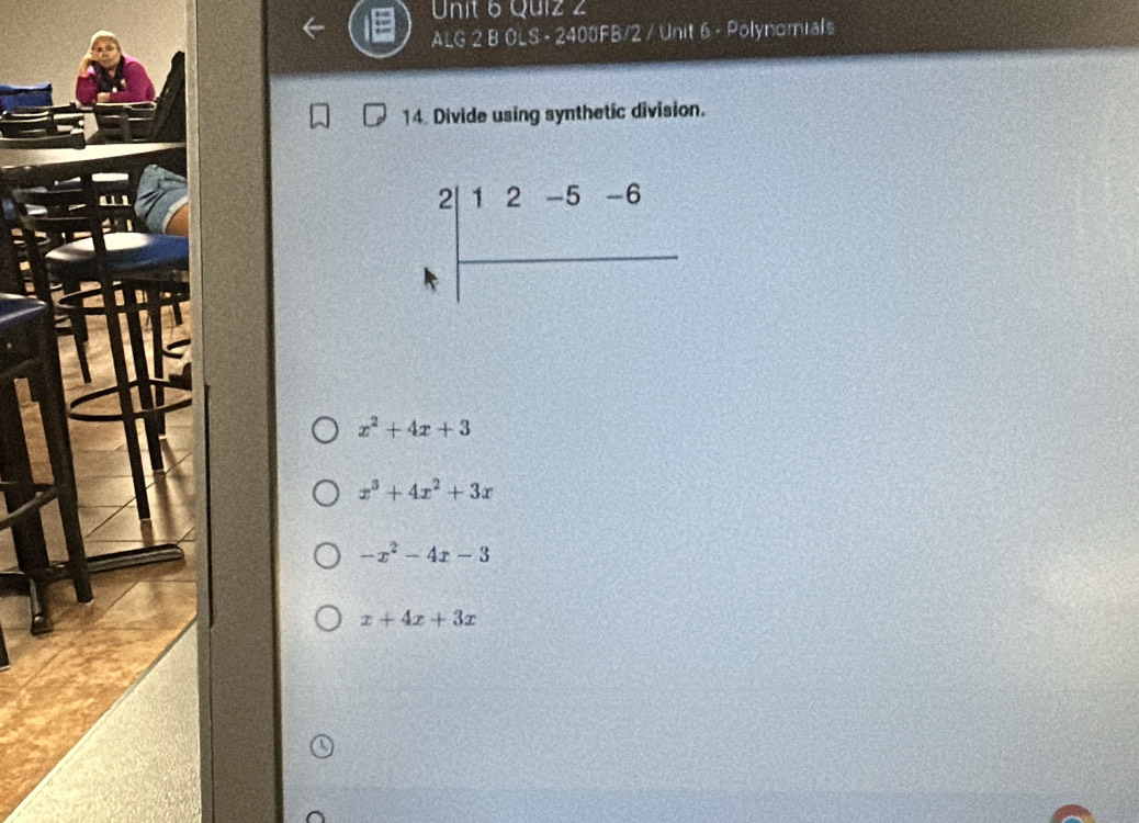 ALG 2 B OLS - 2400FB/2 / Unit 6 - Polynomials
14. Divide using synthetic division.
x^2+4x+3
x^3+4x^2+3x
-x^2-4x-3
x+4x+3x