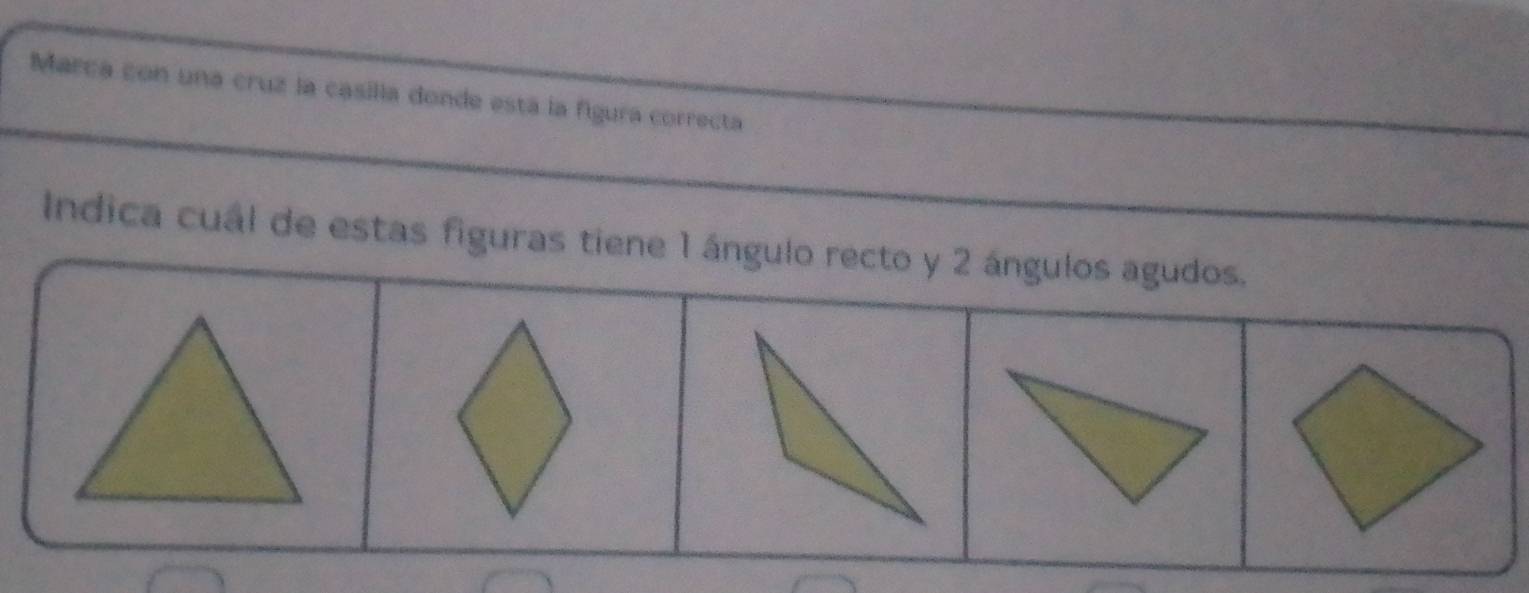 Marca con una cruz la casilla donde está la figura correcta 
Indica cuál de estas figuras tiene 1 ángu