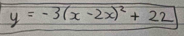 y=-3(x-2x)^2+22