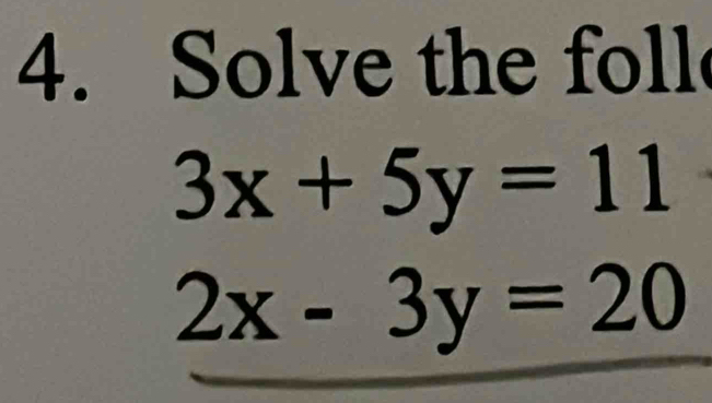 Solve the foll
3x+5y=11
2x-3y=20