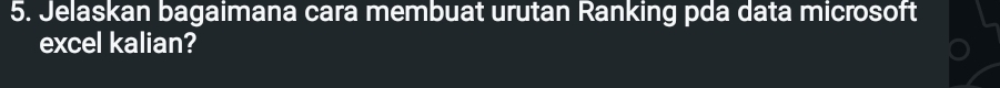 Jelaskan bagaimana cara membuat urutan Ranking pda data microsoft 
excel kalian?