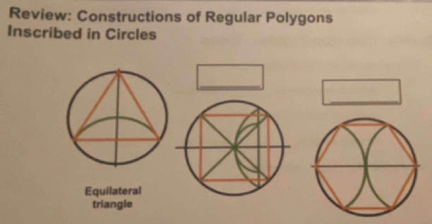 Review: Constructions of Regular Polygons
Inscribed in Circles
_
_
_
Equilateral
triangle