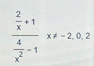 frac  2/x +1 4/x^2 -1x!= -2,0,2