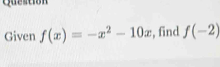 Question 
Given f(x)=-x^2-10x , find f(-2)