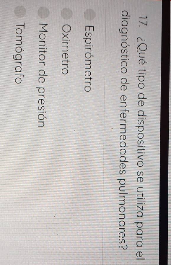 ¿Qué tipo de dispositivo se utiliza para el
diagnóstico de enfermedades pulmonares?
Espirómetro
Oximetro
Monitor de presión
Tomógrafo
