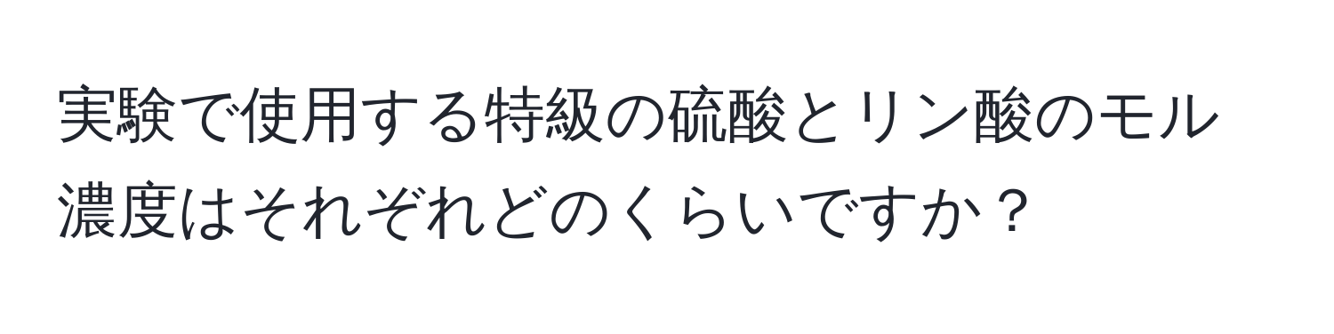 実験で使用する特級の硫酸とリン酸のモル濃度はそれぞれどのくらいですか？