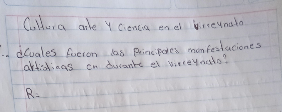 Coltora aite Y Ciencia enel birreynato 
d(vales fueron las Principales manifestaciones 
artislicas en durante el virreynato?
R=