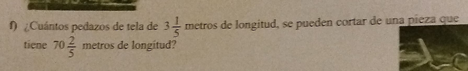 Cuántos pedazos de tela de 3 1/5 metros de longitud, se pueden cortar de una pieza que 
tiene 70 2/5  metros de longitud?