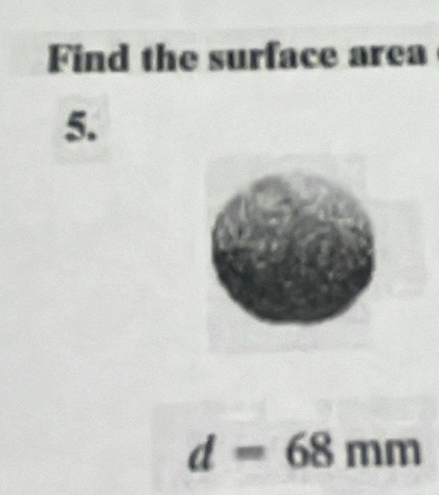 Find the surface area 
5.
d=68mm