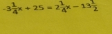 -3 1/4 x+25=2 1/4 x-13 1/2 