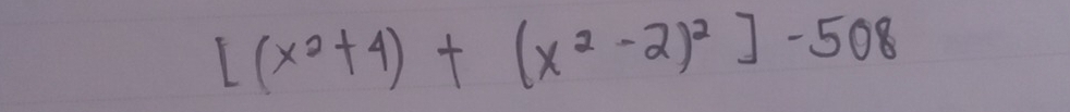 [(x^2+4)+(x^2-2)^2]-508