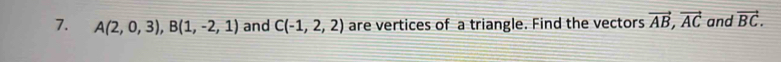 A(2,0,3), B(1,-2,1) and C(-1,2,2) are vertices of a triangle. Find the vectors vector AB, vector AC and vector BC.