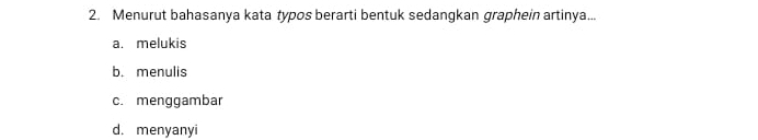 Menurut bahasanya kata typos berarti bentuk sedangkan graphein artinya...
a. melukis
b. menulis
c. menggambar
d. menyanyi